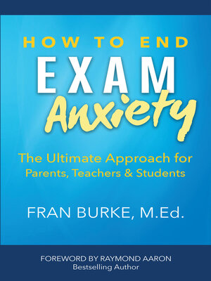 cover image of How to End Exam Anxiety: the Ultimate Approach for Parents, Teachers, & Students